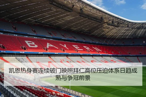 凯恩热身赛连续破门映照拜仁高位压迫体系日趋成熟与争冠前景